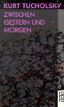 Kurt Tucholsky - Zwischen Gestern und Morgen: Eine Auswahl aus seinen Schriften und Gedichten